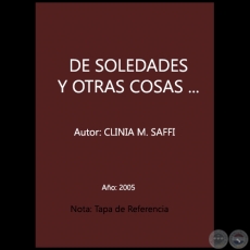 DE SOLEDADES Y OTRAS COSAS... - Autor: CLINIA M. SAFFI - Año 2005